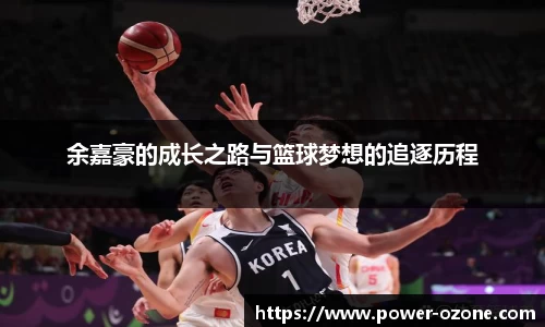余嘉豪的成长之路与篮球梦想的追逐历程